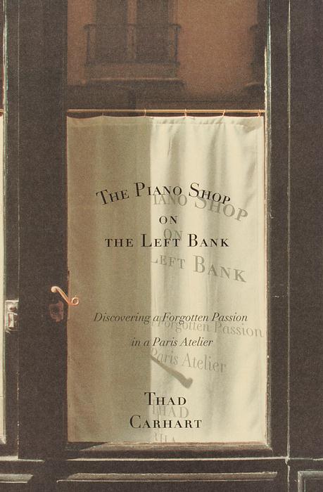 The Piano Shop on the Left Bank by Thad Carhart